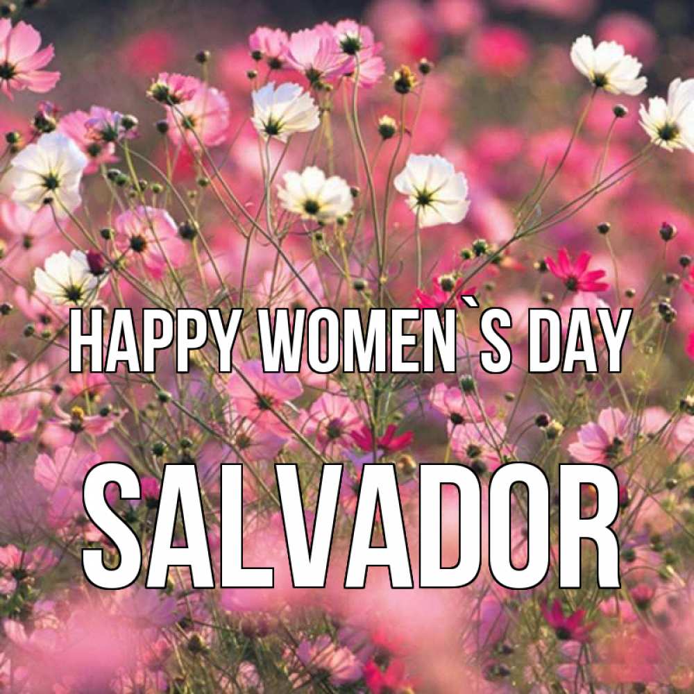 Greetings card с именем, Salvador happy women`s day красиво 1 Greetings with text for free download 